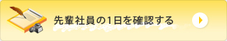 先輩社員の1日を確認する